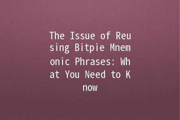 The Issue of Reusing Bitpie Mnemonic Phrases: What You Need to Know 🔒🧩