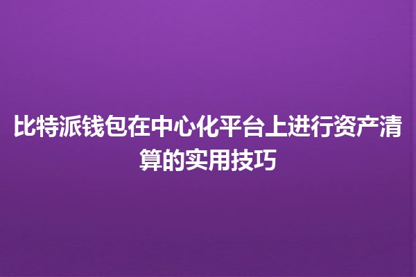 比特派钱包在中心化平台上进行资产清算的实用技巧💰🔑