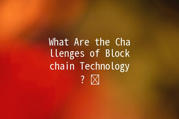 What Are the Challenges of Blockchain Technology? 🛠️💻