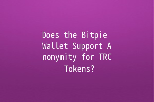 Does the Bitpie Wallet Support Anonymity for TRC Tokens? 🤔💰