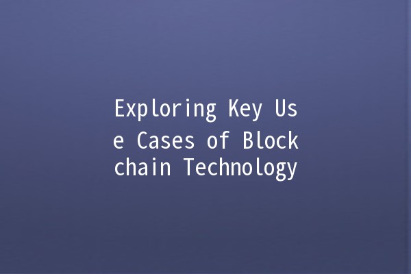 Exploring Key Use Cases of Blockchain Technology 📈🔗