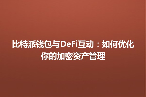 比特派钱包与DeFi互动：如何优化你的加密资产管理💰🔗