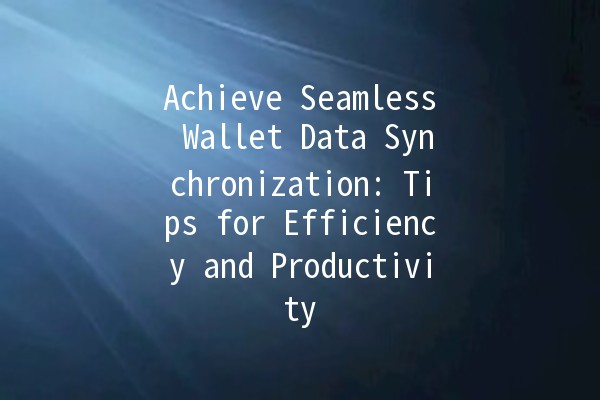 Achieve Seamless Wallet Data Synchronization: Tips for Efficiency and Productivity 💼🔄