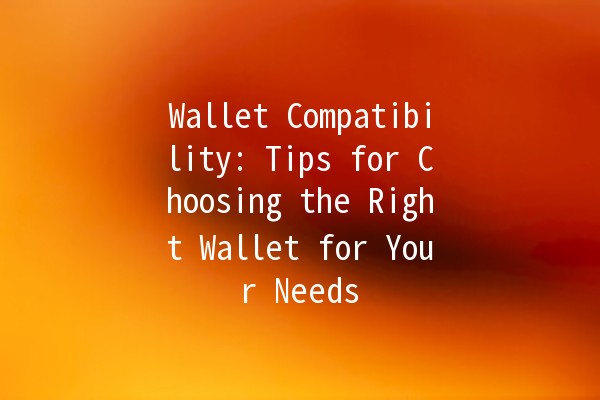 Wallet Compatibility: Tips for Choosing the Right Wallet for Your Needs 👜💳