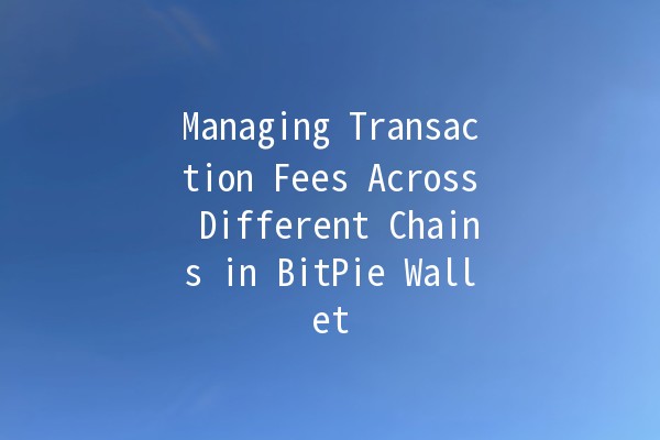 Managing Transaction Fees Across Different Chains in BitPie Wallet 💰🔗