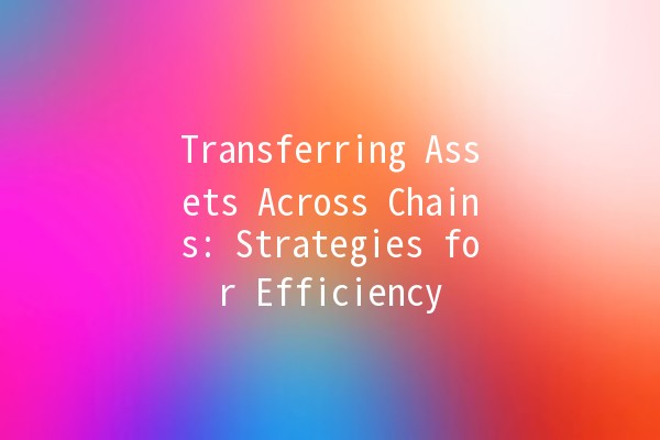 Transferring Assets Across Chains: Strategies for Efficiency 🚀🌐