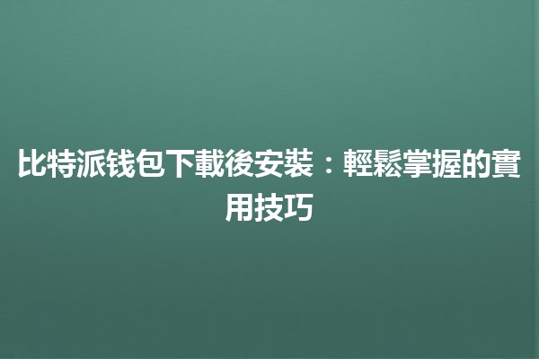 比特派钱包下載後安裝🚀：輕鬆掌握的實用技巧