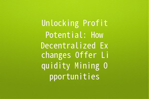 Unlocking Profit Potential: How Decentralized Exchanges Offer Liquidity Mining Opportunities 🚀💧