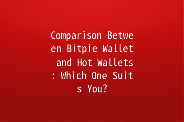 Comparison Between Bitpie Wallet and Hot Wallets: Which One Suits You? 🔒💰