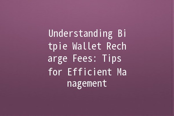 Understanding Bitpie Wallet Recharge Fees: Tips for Efficient Management 💰💡