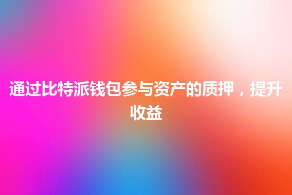 通过比特派钱包参与资产的质押，提升收益🤖💰