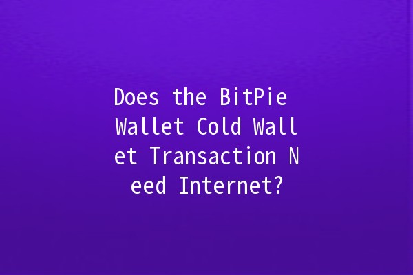 Does the BitPie Wallet Cold Wallet Transaction Need Internet? 💻🔒