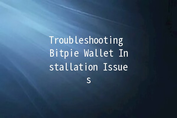 Troubleshooting Bitpie Wallet Installation Issues 🪙🔧