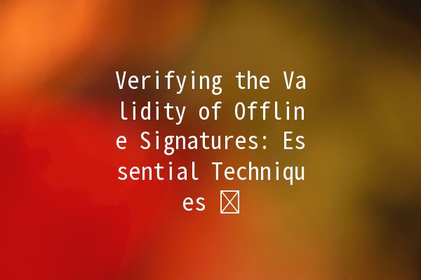 Verifying the Validity of Offline Signatures: Essential Techniques ✍️✅