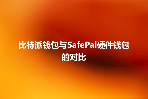 比特派钱包与SafePal硬件钱包的对比 💰🔒