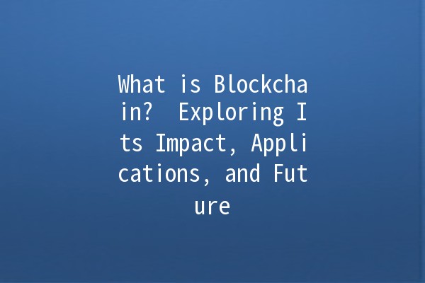 What is Blockchain? 🤔🔗 Exploring Its Impact, Applications, and Future