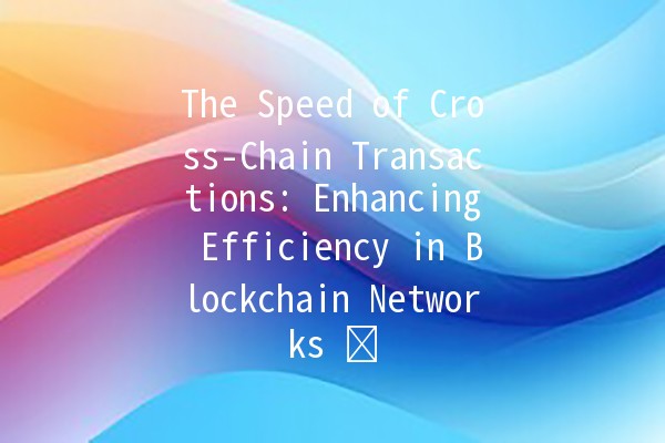 The Speed of Cross-Chain Transactions: Enhancing Efficiency in Blockchain Networks ⚡️💲