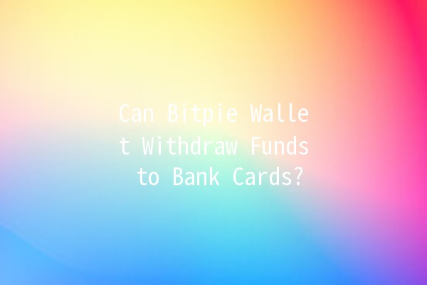 Can Bitpie Wallet Withdraw Funds to Bank Cards? 💸