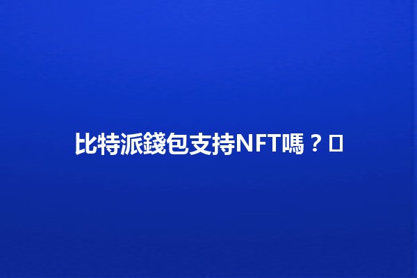 比特派錢包支持NFT嗎？💻🖼️