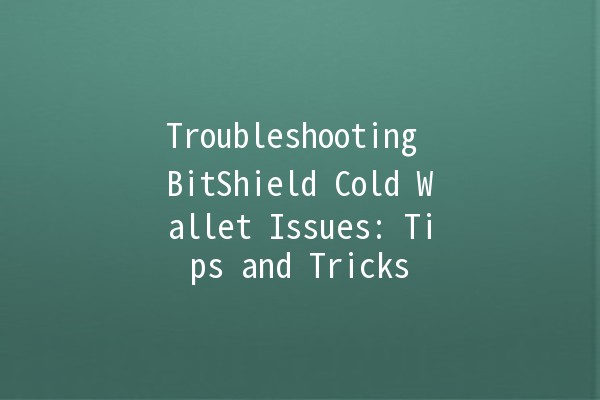 Troubleshooting BitShield Cold Wallet Issues: Tips and Tricks 💻🔒