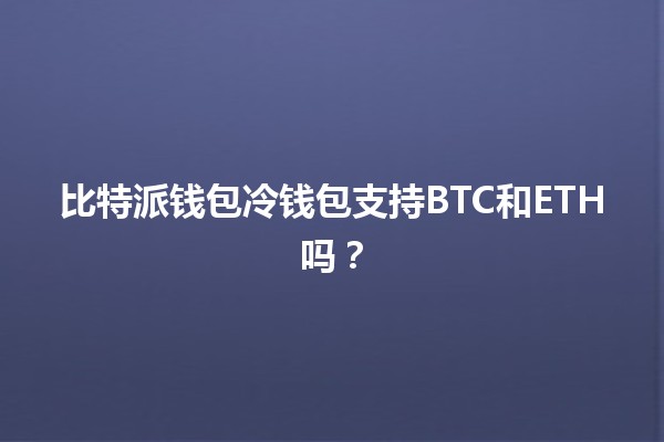 比特派钱包冷钱包支持BTC和ETH吗？🔒💰