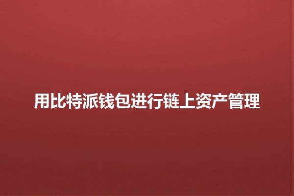 用比特派钱包进行链上资产管理💼🔗