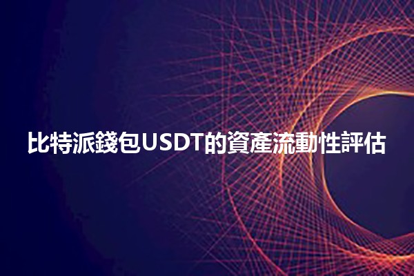 比特派錢包USDT的資產流動性評估💰