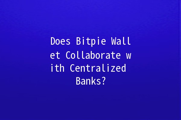 Does Bitpie Wallet Collaborate with Centralized Banks? 🤔💰