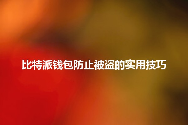 比特派钱包防止被盗的实用技巧🔒💰