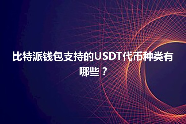 比特派钱包支持的USDT代币种类有哪些？💰🚀