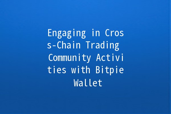 Engaging in Cross-Chain Trading Community Activities with Bitpie Wallet 🚀🔗