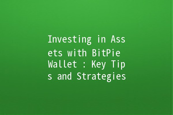 Investing in Assets with BitPie Wallet 🪙💼: Key Tips and Strategies