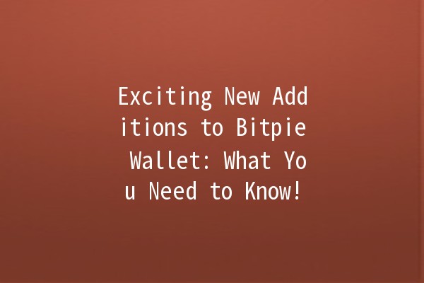Exciting New Additions to Bitpie Wallet: What You Need to Know! 🚀💰