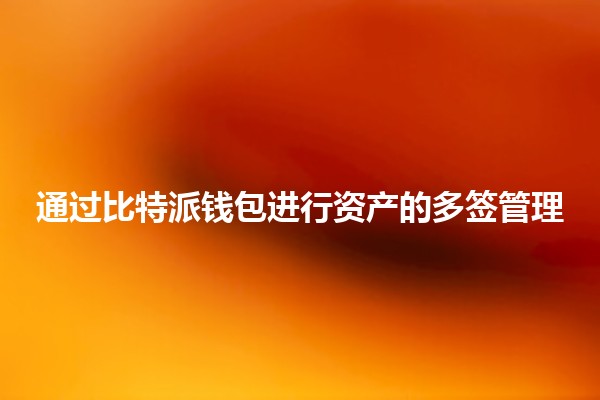 通过比特派钱包进行资产的多签管理 💼🔑