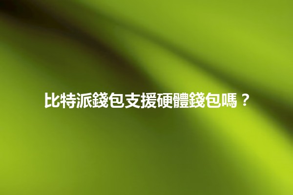 比特派錢包支援硬體錢包嗎？🪙🔒