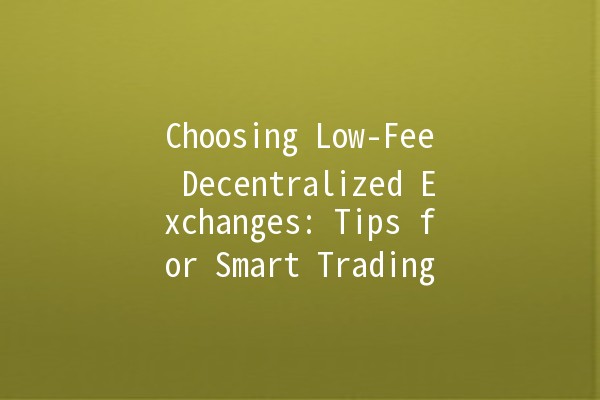 Choosing Low-Fee Decentralized Exchanges: Tips for Smart Trading 💱🌐