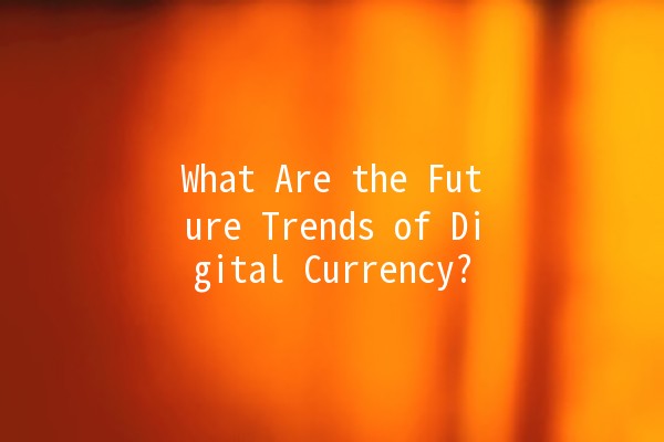 What Are the Future Trends of Digital Currency? 💰🚀