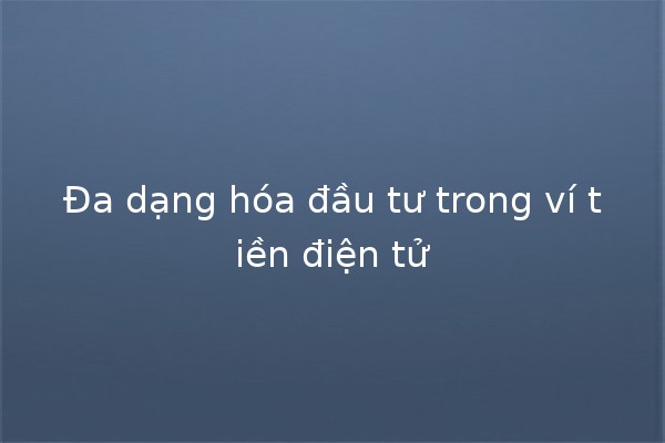 Đa dạng hóa đầu tư trong ví tiền điện tử 💰🔒