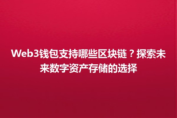 Web3钱包支持哪些区块链？探索未来数字资产存储的选择🔗🌐
