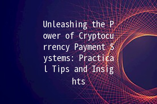 🚀 Unleashing the Power of Cryptocurrency Payment Systems: Practical Tips and Insights 💰