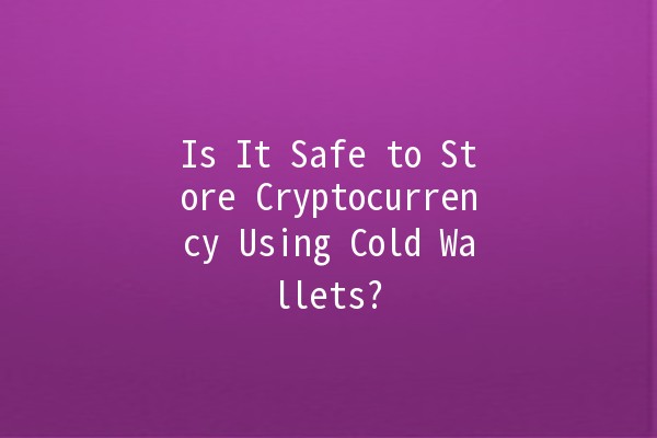 Is It Safe to Store Cryptocurrency Using Cold Wallets? 🔒🪙