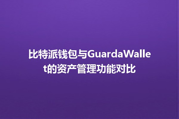 比特派钱包与GuardaWallet的资产管理功能对比💰📊
