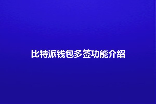 比特派钱包多签功能介绍💰🔐