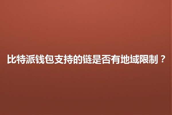 比特派钱包支持的链是否有地域限制？🪙🌍