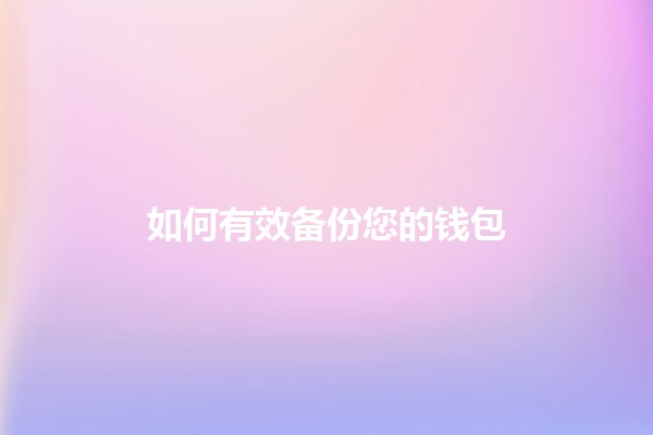 如何有效备份您的钱包 💼🔒