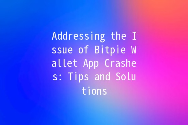 Addressing the Issue of Bitpie Wallet App Crashes: Tips and Solutions 🪙💻