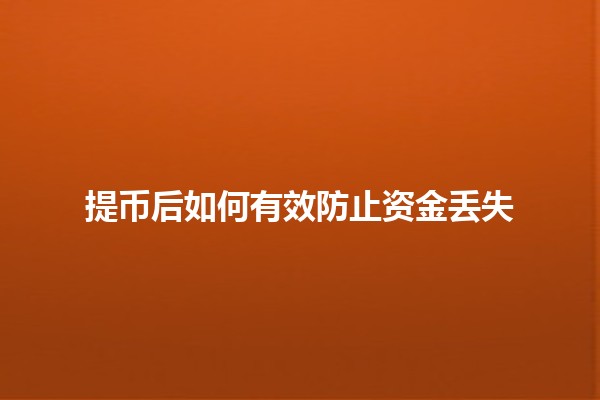 提币后如何有效防止资金丢失 💰🔒