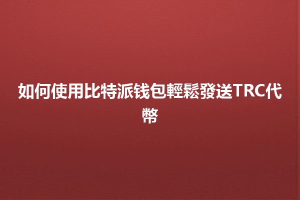 🥳 如何使用比特派钱包輕鬆發送TRC代幣 💸